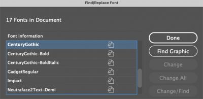 The light gray “a” symbol in your InDesign “Find/Replace
Font” window indicates Type 1 fonts in graphics
in your document. These might or might not be
problematic, but should be looked into before getting
a surprise at deadline.